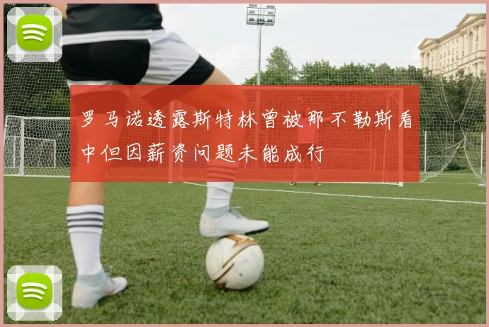 罗马诺透露斯特林曾被那不勒斯看中但因薪资问题未能成行